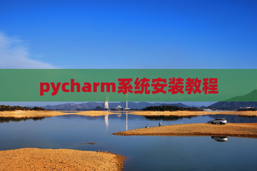 pycharm系统安装教程 pycharm系统安装教程